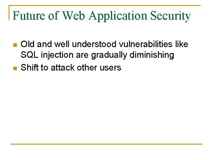Future of Web Application Security n n Old and well understood vulnerabilities like SQL