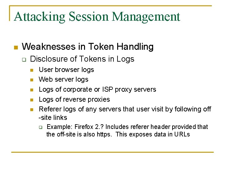 Attacking Session Management n Weaknesses in Token Handling q Disclosure of Tokens in Logs