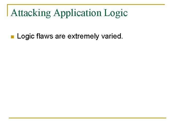 Attacking Application Logic flaws are extremely varied. 