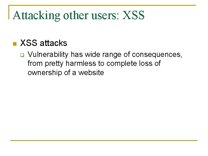Attacking other users: XSS n XSS attacks q Vulnerability has wide range of consequences,