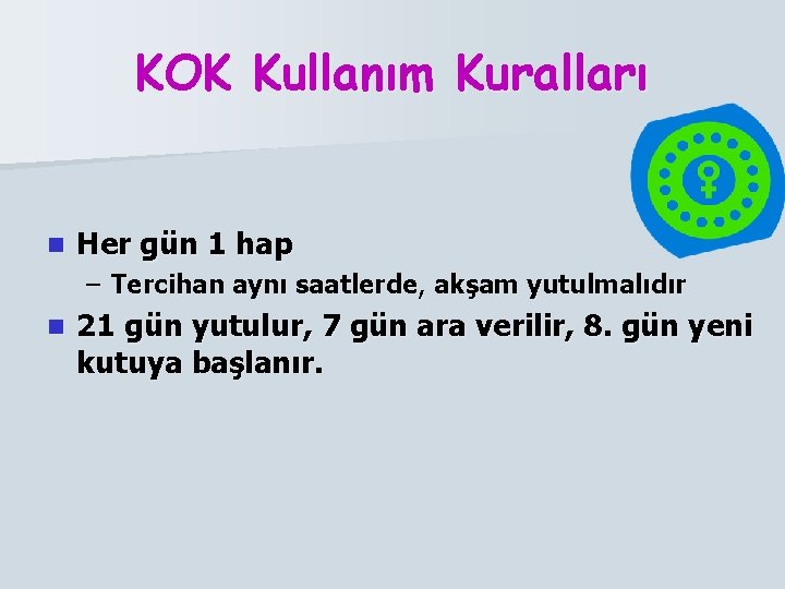 KOK Kullanım Kuralları n Her gün 1 hap – Tercihan aynı saatlerde, akşam yutulmalıdır