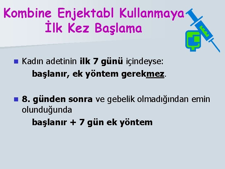 Kombine Enjektabl Kullanmaya İlk Kez Başlama n Kadın adetinin ilk 7 günü içindeyse: başlanır,