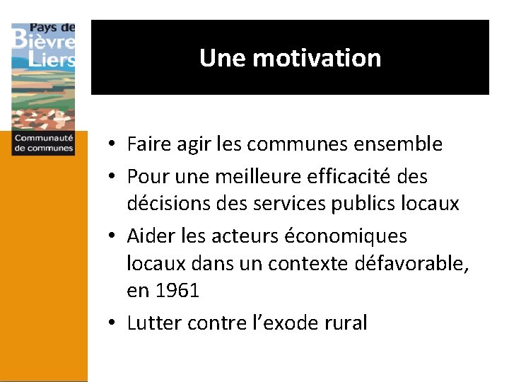 Une motivation • Faire agir les communes ensemble • Pour une meilleure efficacité des