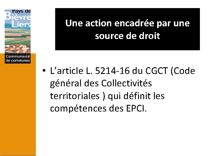 Une action encadrée par une source de droit • L’article L. 5214 -16 du
