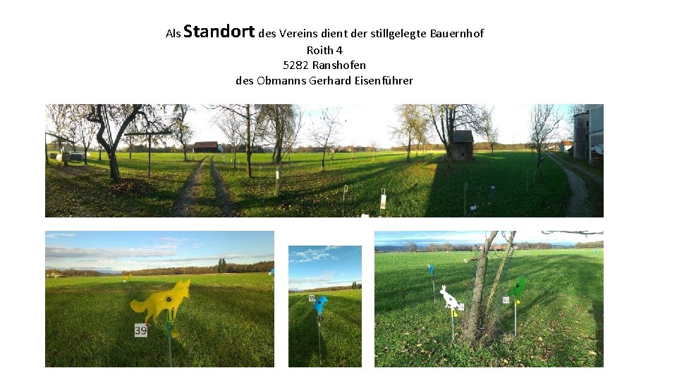 Als Standort des Vereins dient der stillgelegte Bauernhof Roith 4 5282 Ranshofen des Obmanns