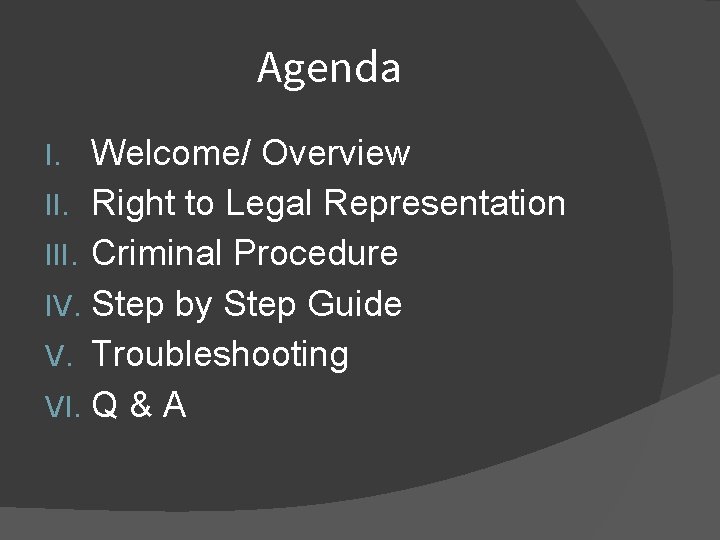 Agenda Welcome/ Overview II. Right to Legal Representation III. Criminal Procedure IV. Step by