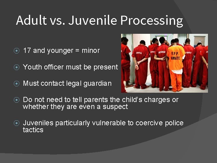 Adult vs. Juvenile Processing ⦿ 17 and younger = minor ⦿ Youth officer must