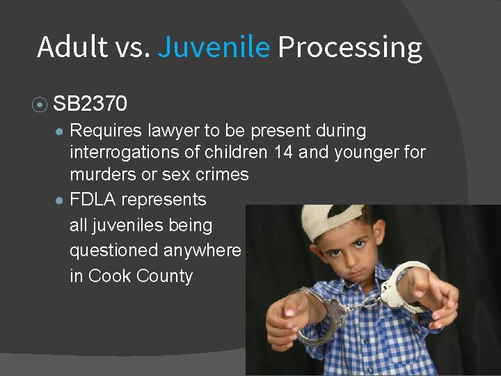 Adult vs. Juvenile Processing ⦿ SB 2370 ● Requires lawyer to be present during