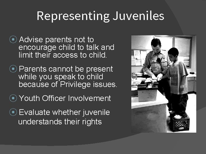 Representing Juveniles ⦿ Advise parents not to encourage child to talk and limit their