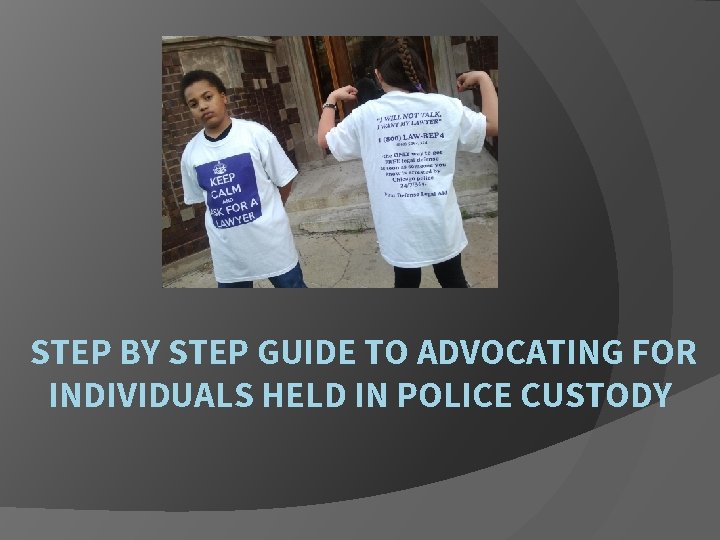 STEP BY STEP GUIDE TO ADVOCATING FOR INDIVIDUALS HELD IN POLICE CUSTODY 