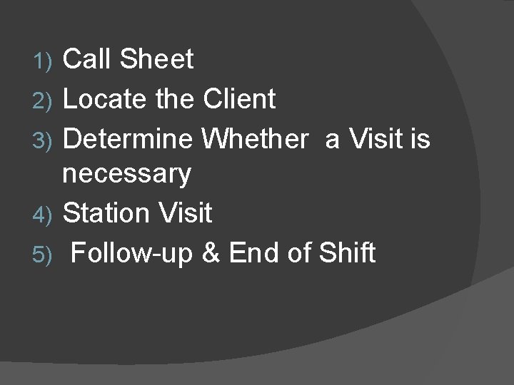 1) 2) 3) 4) 5) Call Sheet Locate the Client Determine Whether a Visit