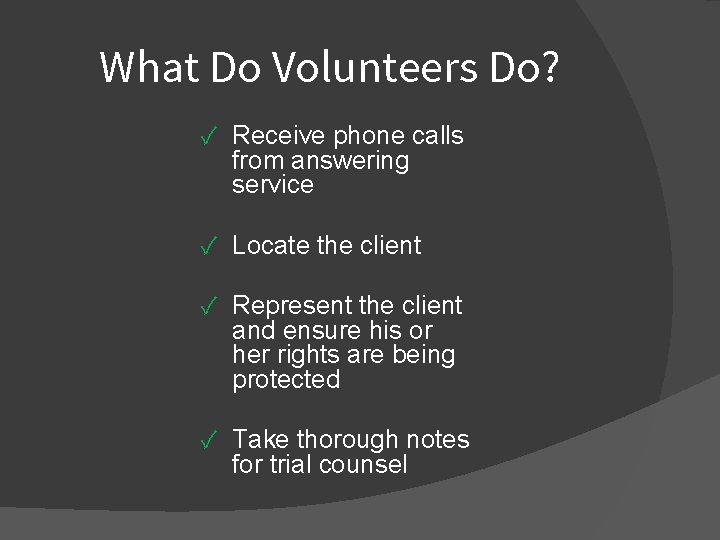 What Do Volunteers Do? ✓ Receive phone calls from answering service ✓ Locate the