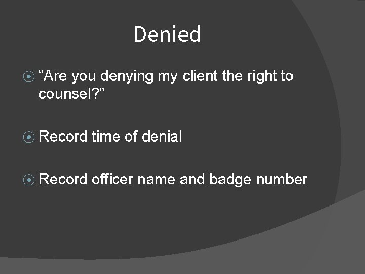 Denied ⦿ “Are you denying my client the right to counsel? ” ⦿ Record