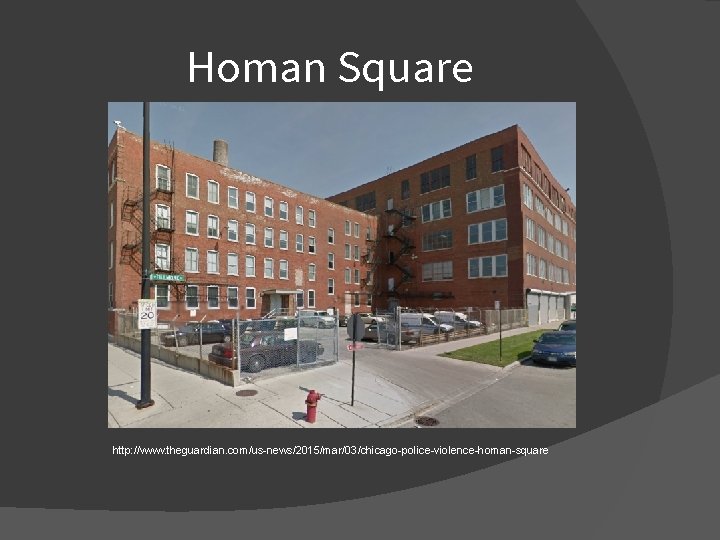 Homan Square http: //www. theguardian. com/us-news/2015/mar/03/chicago-police-violence-homan-square 
