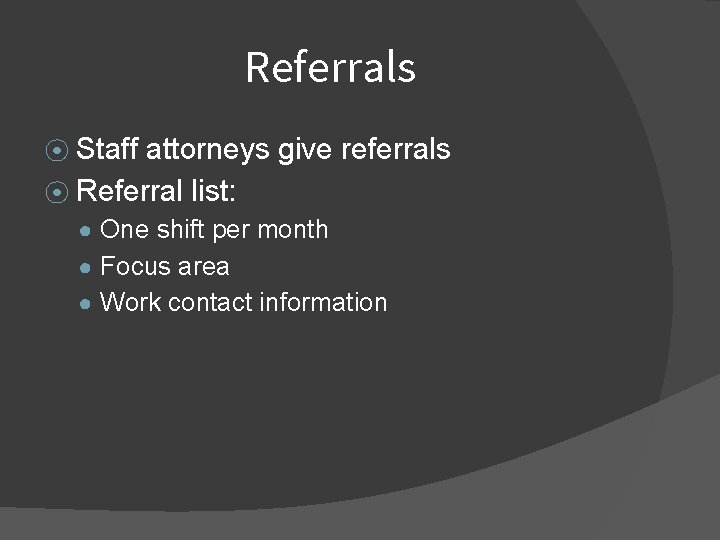 Referrals ⦿ Staff attorneys give referrals ⦿ Referral list: ● One shift per month