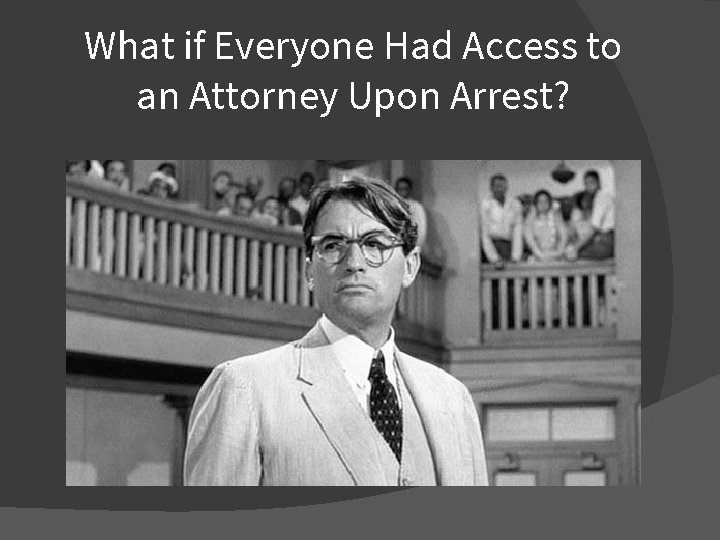 What if Everyone Had Access to an Attorney Upon Arrest? 