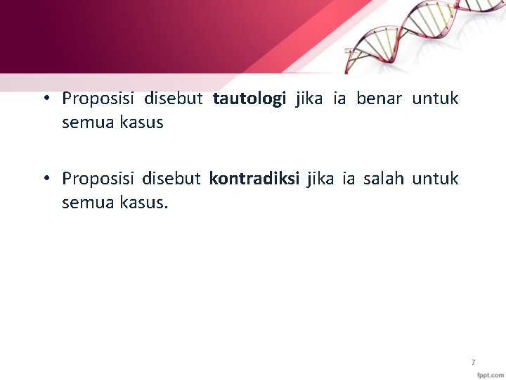  • Proposisi disebut tautologi jika ia benar untuk semua kasus • Proposisi disebut