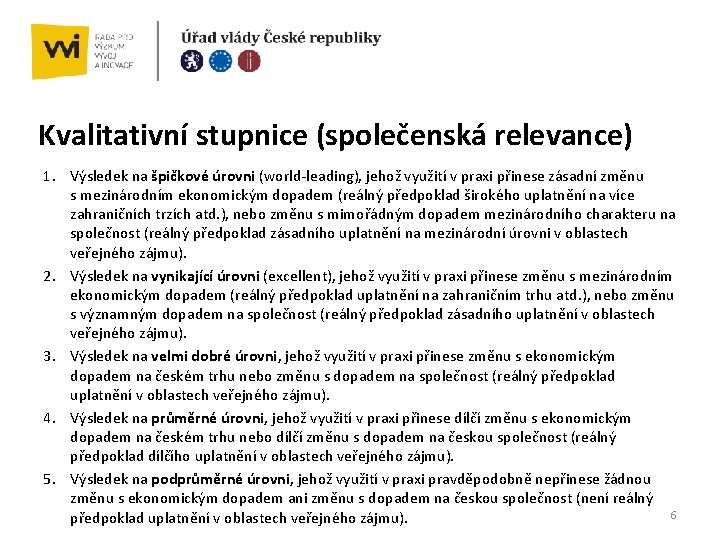 Kvalitativní stupnice (společenská relevance) 1. Výsledek na špičkové úrovni (world-leading), jehož využití v praxi