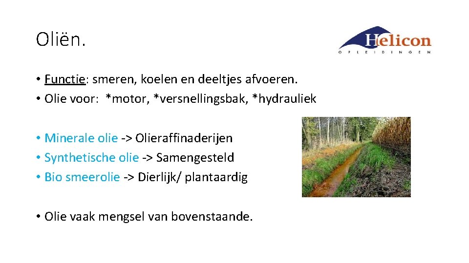 Oliën. • Functie: smeren, koelen en deeltjes afvoeren. • Olie voor: *motor, *versnellingsbak, *hydrauliek