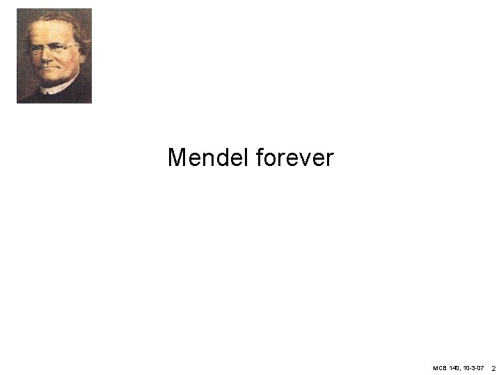 Mendel forever MCB 140, 10 -3 -07 2 