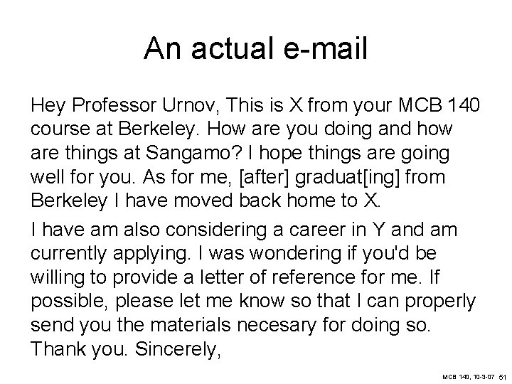 An actual e-mail Hey Professor Urnov, This is X from your MCB 140 course