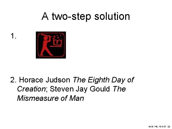 A two-step solution 1. 2. Horace Judson The Eighth Day of Creation; Steven Jay