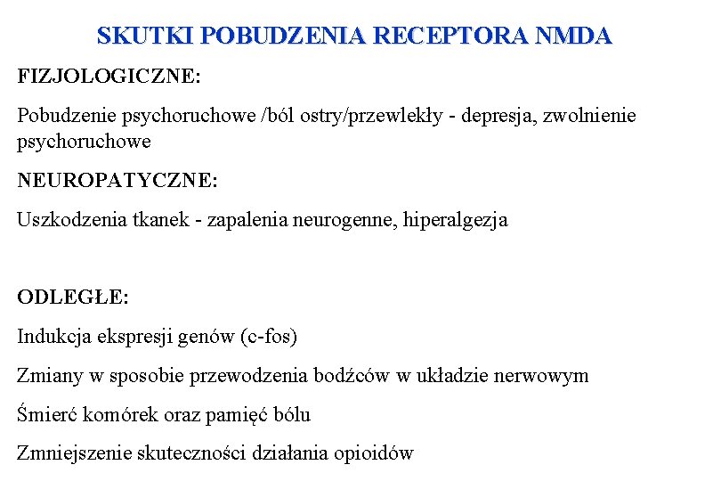 SKUTKI POBUDZENIA RECEPTORA NMDA FIZJOLOGICZNE: Pobudzenie psychoruchowe /ból ostry/przewlekły - depresja, zwolnienie psychoruchowe NEUROPATYCZNE: