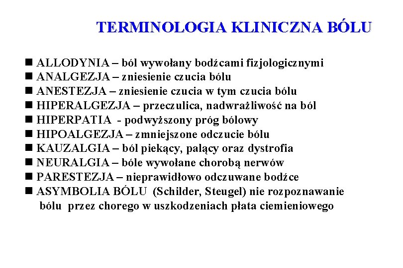 TERMINOLOGIA KLINICZNA BÓLU ALLODYNIA – ból wywołany bodźcami fizjologicznymi ANALGEZJA – zniesienie czucia bólu