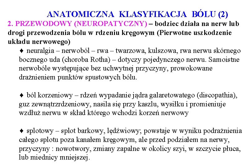 ANATOMICZNA KLASYFIKACJA BÓLU (2) 2. PRZEWODOWY (NEUROPATYCZNY) – bodziec działa na nerw lub drogi