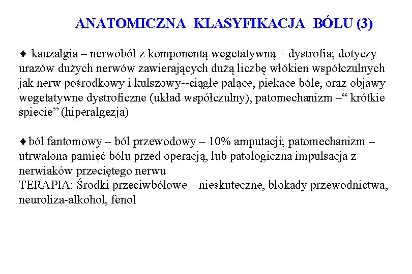 ANATOMICZNA KLASYFIKACJA BÓLU (3) kauzalgia – nerwoból z komponentą wegetatywną + dystrofia; dotyczy urazów