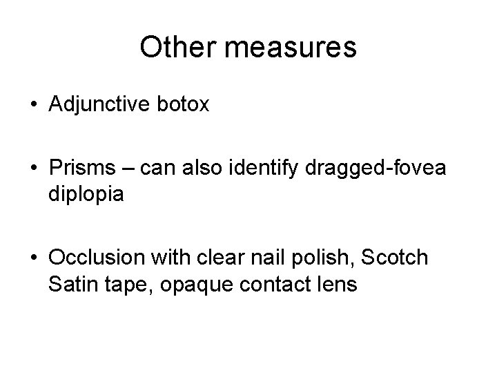 Other measures • Adjunctive botox • Prisms – can also identify dragged-fovea diplopia •