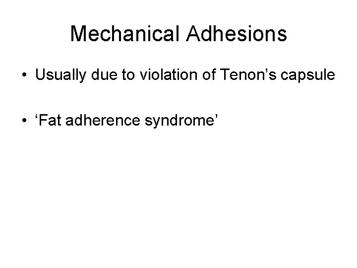 Mechanical Adhesions • Usually due to violation of Tenon’s capsule • ‘Fat adherence syndrome’