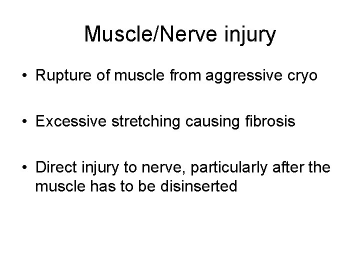 Muscle/Nerve injury • Rupture of muscle from aggressive cryo • Excessive stretching causing fibrosis