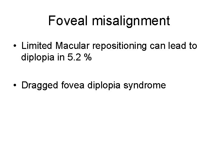 Foveal misalignment • Limited Macular repositioning can lead to diplopia in 5. 2 %