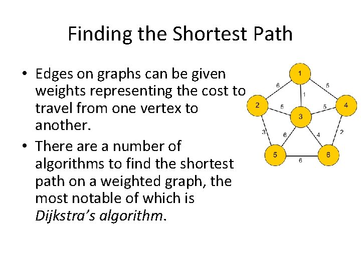 Finding the Shortest Path • Edges on graphs can be given weights representing the
