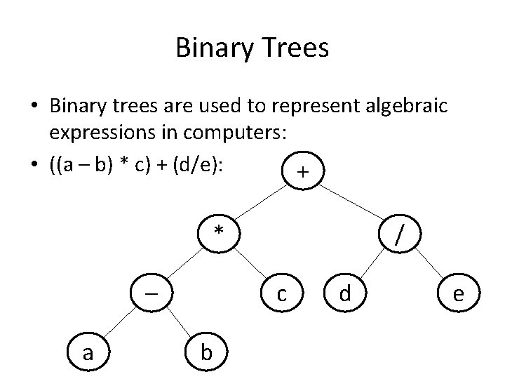 Binary Trees • Binary trees are used to represent algebraic expressions in computers: •