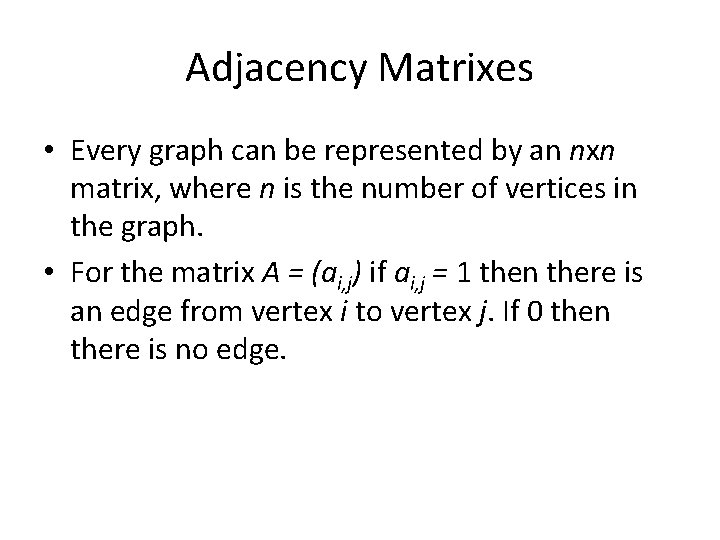 Adjacency Matrixes • Every graph can be represented by an nxn matrix, where n