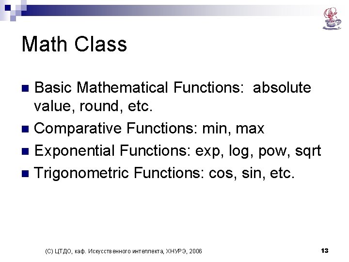 Math Class Basic Mathematical Functions: absolute value, round, etc. n Comparative Functions: min, max Math Class Basic Mathematical Functions: absolute value, round, etc. n Comparative Functions: min, max