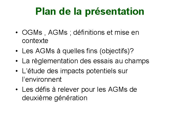 Plan de la présentation • OGMs , AGMs ; définitions et mise en contexte