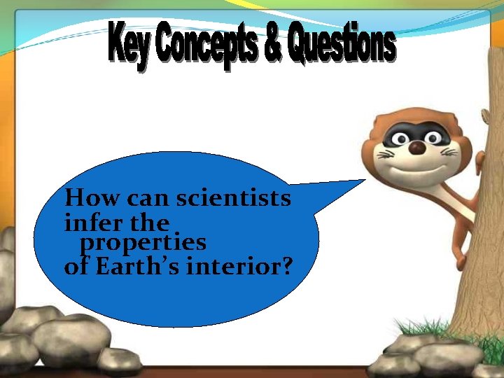 How can scientists infer the properties of Earth’s interior? 