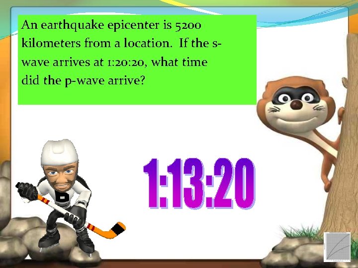 An earthquake epicenter is 5200 kilometers from a location. If the swave arrives at