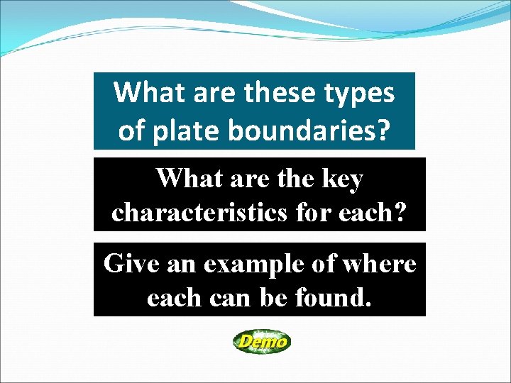 What are these types of plate boundaries? What are the key characteristics for each?