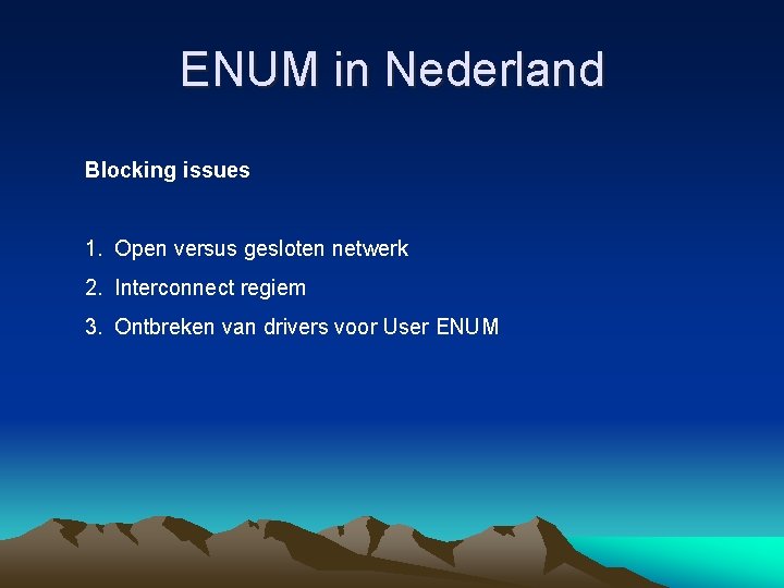 ENUM in Nederland Blocking issues 1. Open versus gesloten netwerk 2. Interconnect regiem 3.