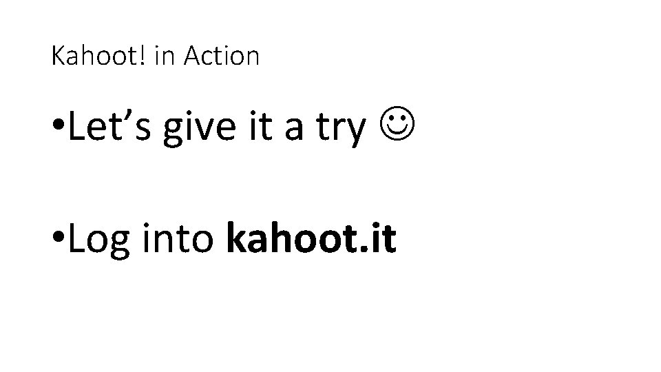 Kahoot! in Action • Let’s give it a try • Log into kahoot. it