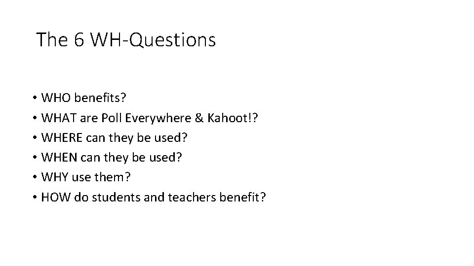 The 6 WH-Questions • WHO benefits? • WHAT are Poll Everywhere & Kahoot!? •