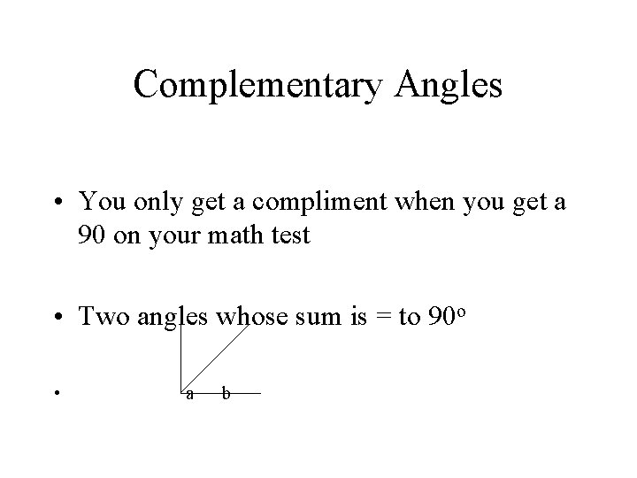 Complementary Angles • You only get a compliment when you get a 90 on
