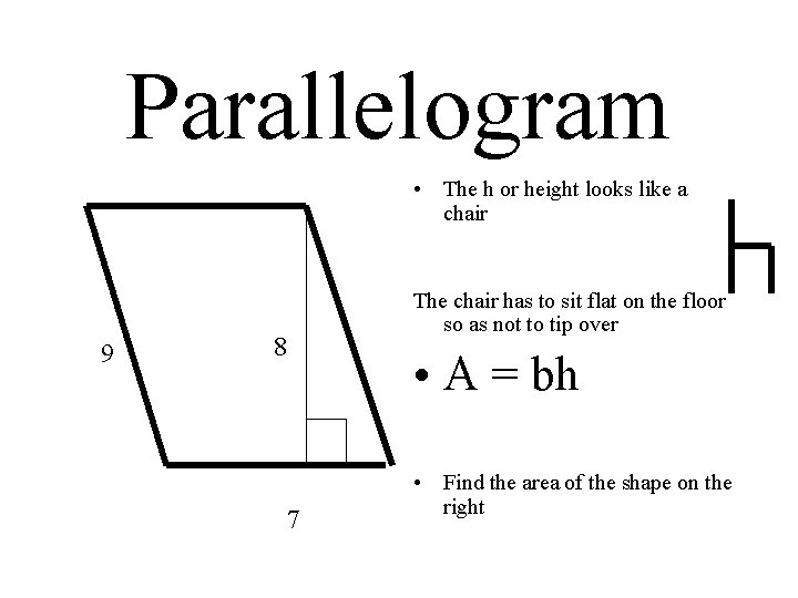 Parallelogram • The h or height looks like a chair 9 The chair has