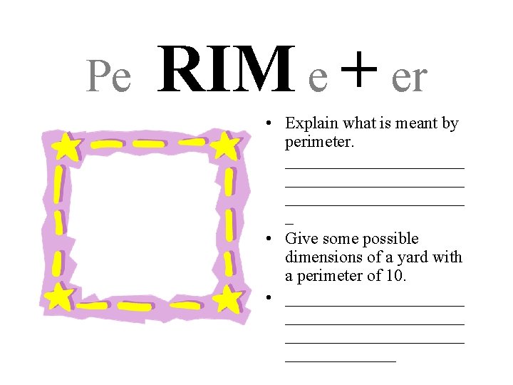 Pe RIM e + er • Explain what is meant by perimeter. _____________________ _