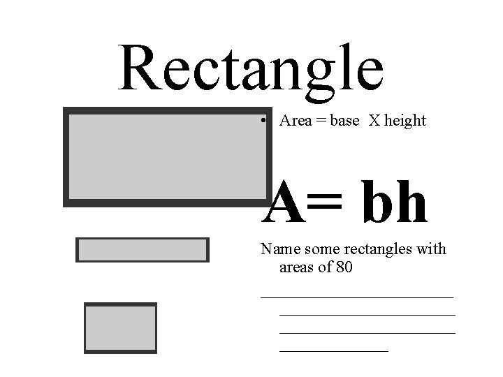 Rectangle • Area = base X height A= bh Name some rectangles with areas