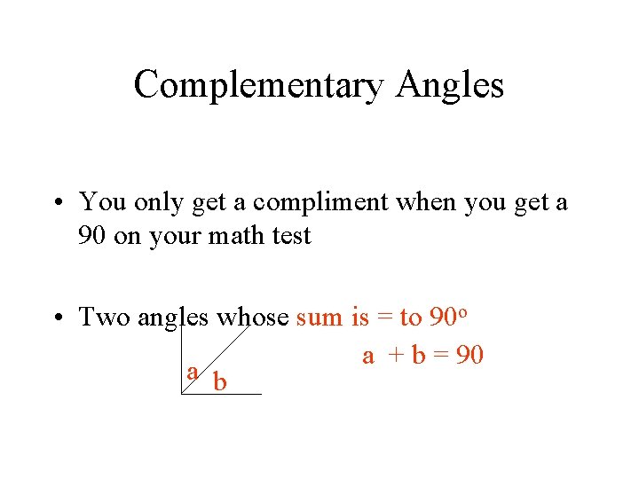 Complementary Angles • You only get a compliment when you get a 90 on